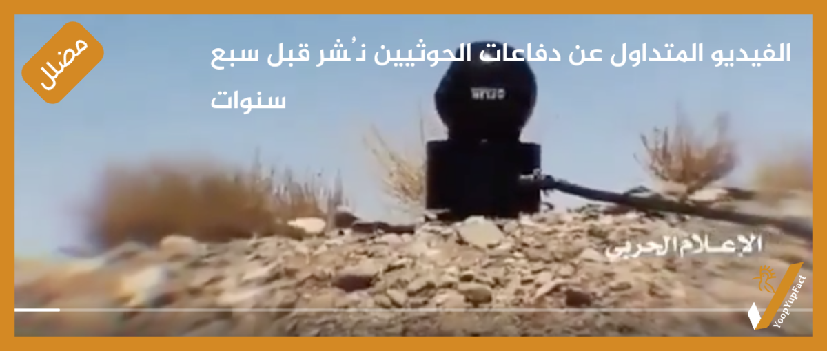 الفيديو المتداول عن دفاعات الحوثيــين نُشر قبل سبع سنوات