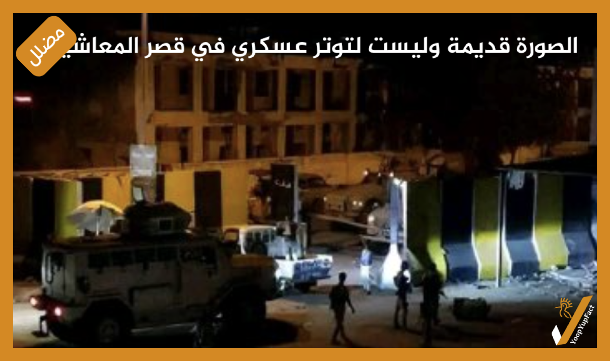 الصورة قديمة وليست لتوتر عسكري في قصر المعاشيق