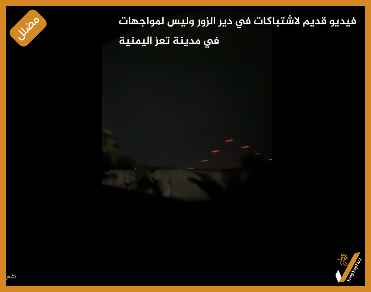 فيديو قديم لاشتباكات في دير الزور وليس لمواجهات في مدينة تعز اليمنية